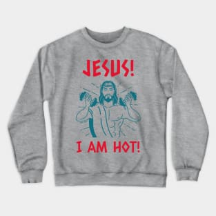 JEASUS! I AM HOT! Crewneck Sweatshirt